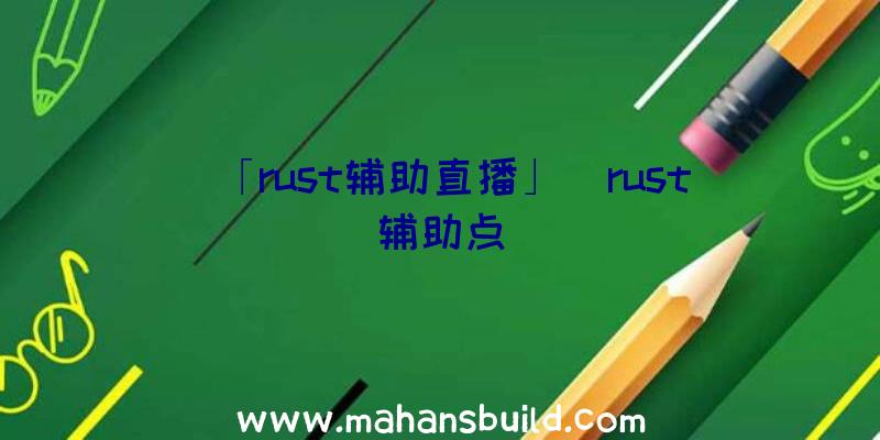 「rust辅助直播」|rust辅助点